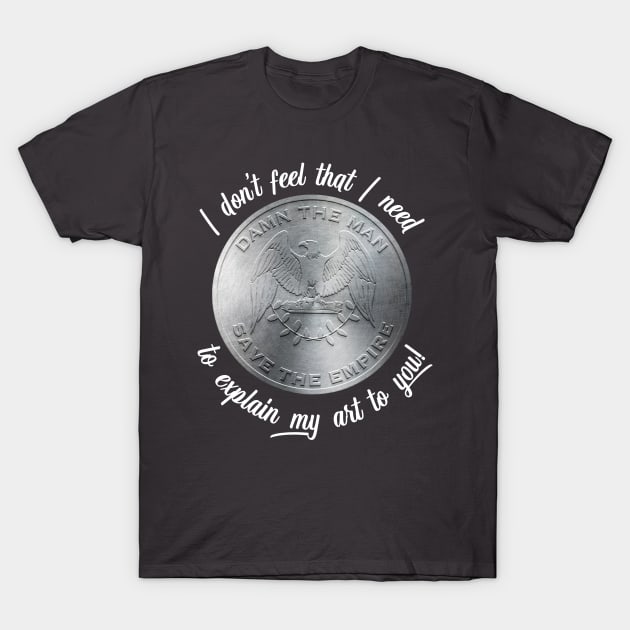 I do not feel the need to explain my art to you! T-Shirt by MadeByMystie